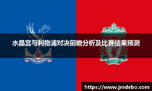 水晶宫与利物浦对决前瞻分析及比赛结果预测
